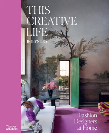 This Creative Life: Fashion Designers at Home by Robyn Lea