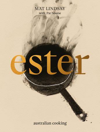 Ester: Australian Cooking by Mat Lindsay & Pat Nourse