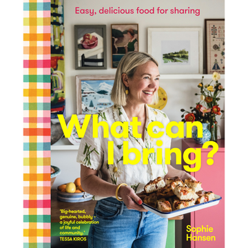 What Can I Bring?: Easy, delicious food for sharing by Sophie Hansen