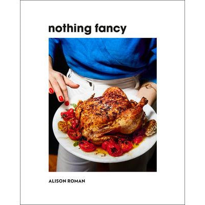 Nothing Fancy By Alison Roman